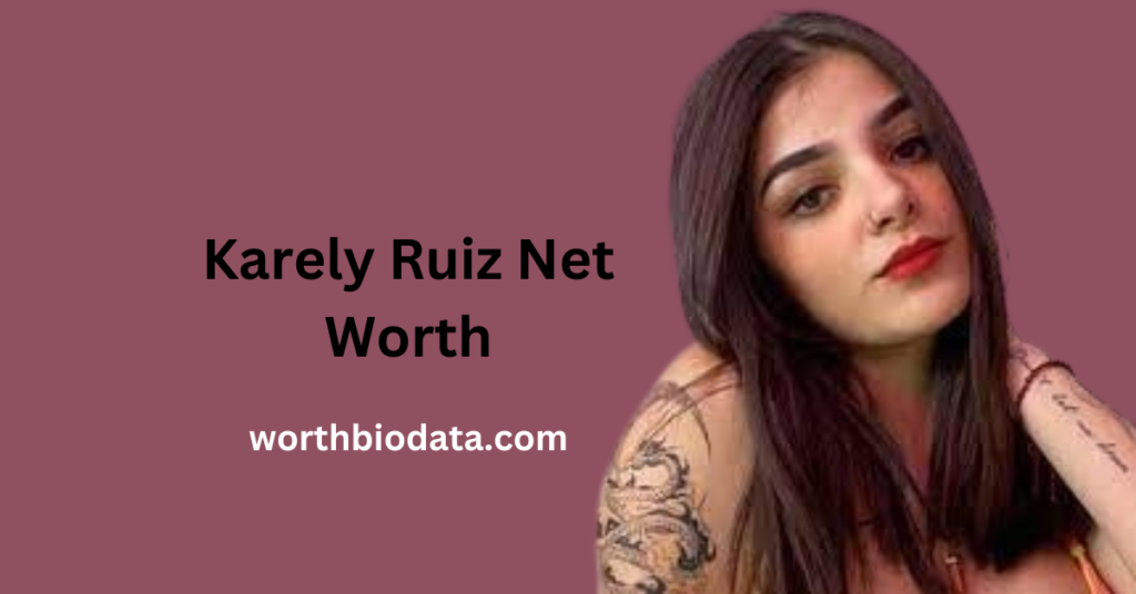 Karely Ruiz Net worth